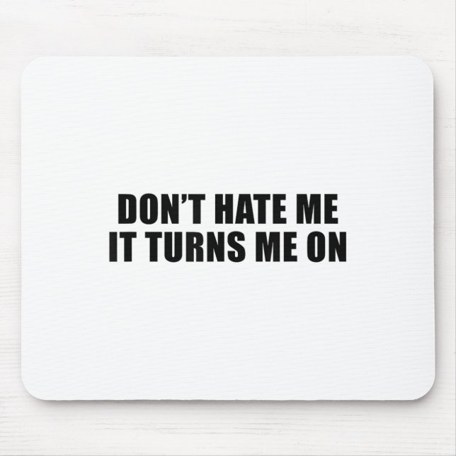 Don't Hate Me It Turns Me On  Mouse Pad (Front)