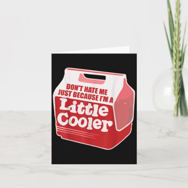 Don't Hate Me Just Because I'm A Little-cooler  Card (Front)