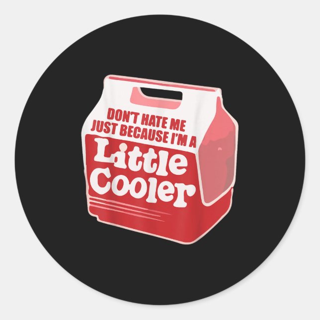 Don't Hate Me Just Because I'm A Little-cooler  Classic Round Sticker (Front)