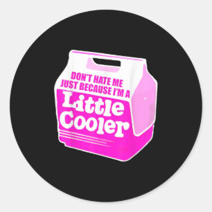 Don't Hate Me Just Because I'm A Little-cooler  Classic Round Sticker