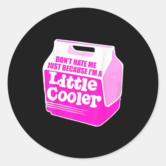 Don't Hate Me Just Because I'm A Little-cooler  Classic Round Sticker (Front)