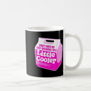 Don't Hate Me Just Because I'm A Little-cooler Coffee Mug