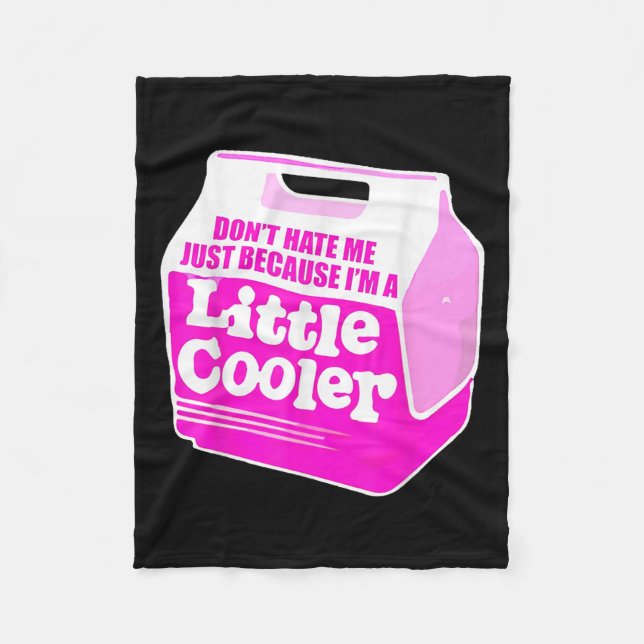 Don't Hate Me Just Because I'm A Little-cooler  Fleece Blanket (Front)