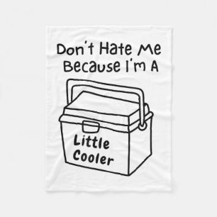 Don't Hate Me Just Because I'm A Little Cooler  Fleece Blanket