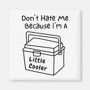Don't Hate Me Just Because I'm A Little Cooler Magnet