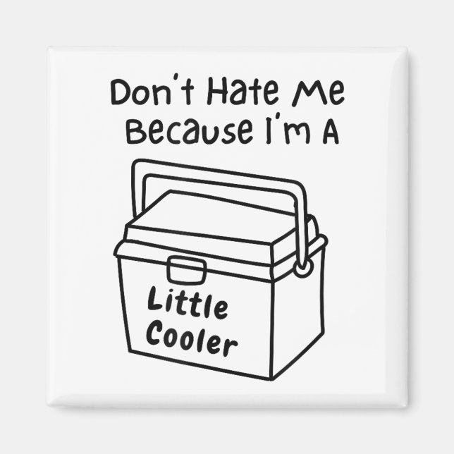 Don't Hate Me Just Because I'm A Little Cooler  Magnet (Front)