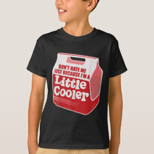 Don't Hate Me Just Because I'm A Little-cooler  T-Shirt