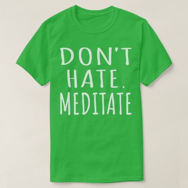 Dont Hate Meditate I T-Shirt (Design Front)