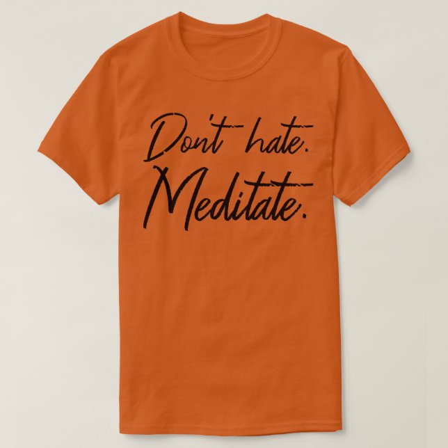 Dont Hate Meditate III T-Shirt (Design Front)