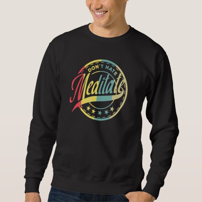 Dont Hate Meditate Meditation Buddhism Namaste Sweatshirt (Front)