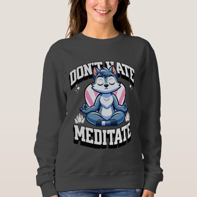 Don't Hate, Meditate- Stay Zen Sweatshirt (Front)