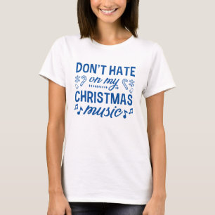Don't Hate On My Christmas Music T-Shirt