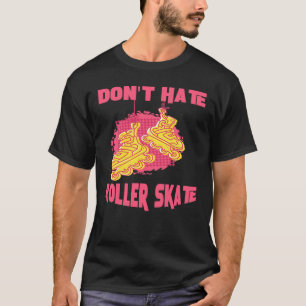 Dont Hate Roller Skate Pink And Yellow Skates T-Shirt