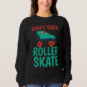 Dont hate Roller Skate Roller Skating Sweatshirt