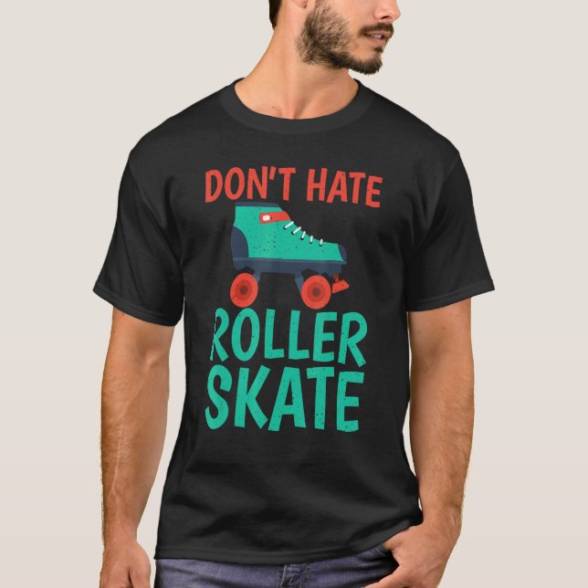 Dont hate Roller Skate Roller Skating T-Shirt (Front)