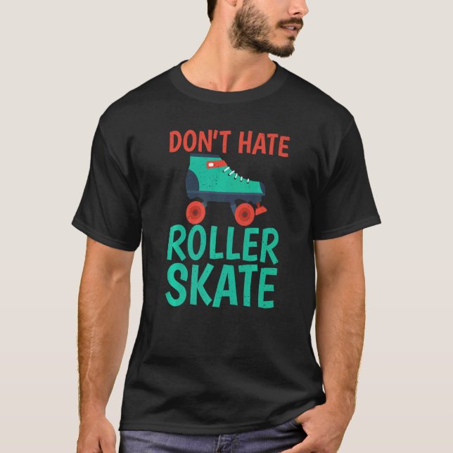 Dont hate Roller Skate Roller Skating   T-Shirt (Front)