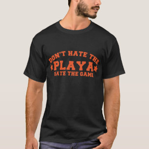 DON'T HATE THE PLAYA hate the game T-Shirt