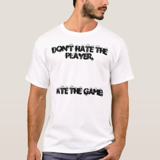 Don't Hate The Player,, Hate The Game! T-Shirt