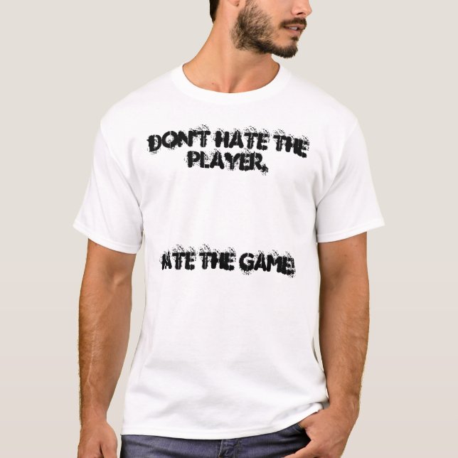 Don't Hate The Player,, Hate The Game! T-Shirt (Front)