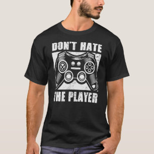 Don't Hate The Player Video Game Player Gaming Qu T-Shirt