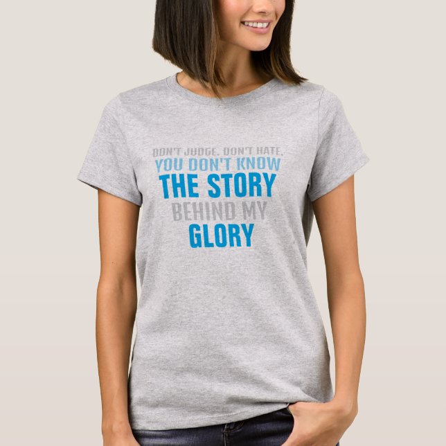 DON'T HATE The STORY behind my GLORY T-Shirt (Front)