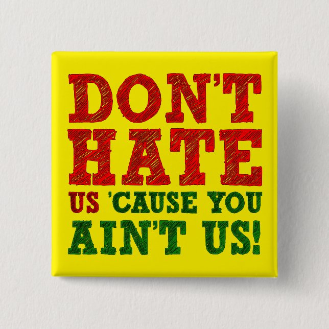 Don't Hate Us Cause You Ain't Us Funny Button (Front)