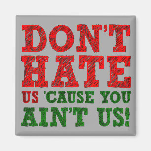 Don't Hate Us Cause You Ain't Us Funny Magnet