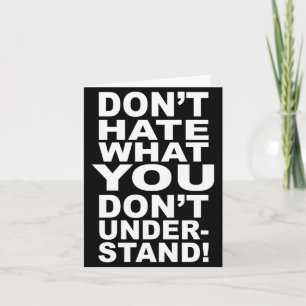 Dont Hate What You Dont Understand  Card