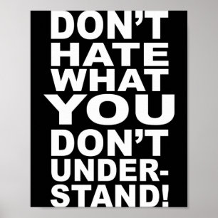 Dont Hate What You Dont Understand Poster