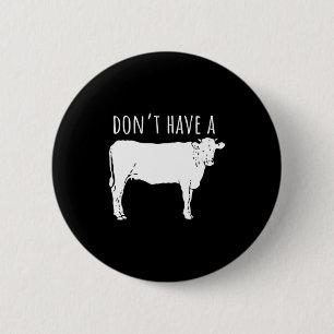 Dont Have A Cow  6 Cm Round Badge