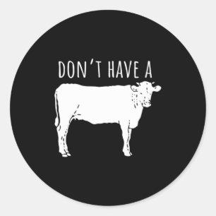Dont Have A Cow Classic Round Sticker