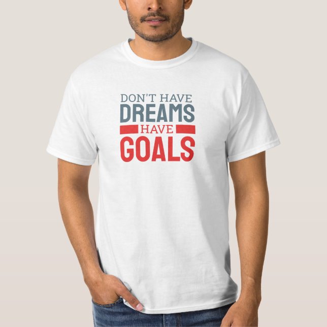Don't have dreams, have goals men T-Shirt (Front)