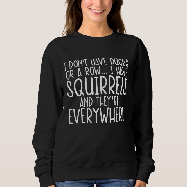 Don't Have Ducks In A Row I Have Squirrels Everywh Sweatshirt (Front)