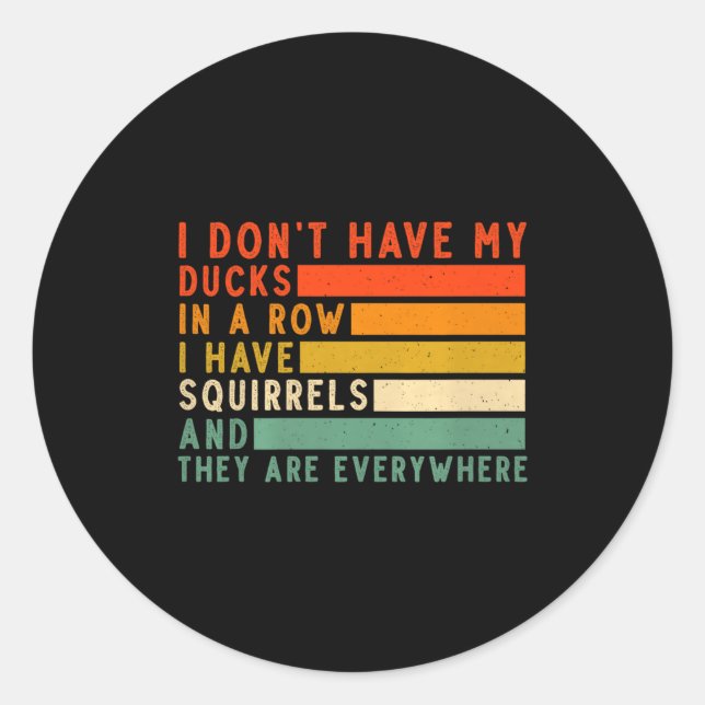 Dont Have Ducks In A Row I Have Squirrels Everywhe Classic Round Sticker (Front)