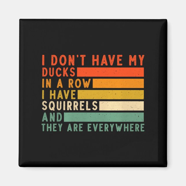 Dont Have Ducks In A Row I Have Squirrels Everywhe Magnet (Front)