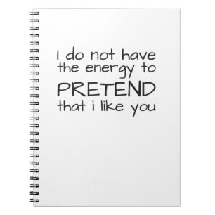 Don't Have Energy Pretend That I Like You Sarcasm Notebook