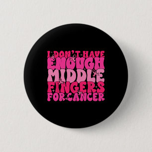 Dont Have Enough Middle Fingers For Cancer F Breas 6 Cm Round Badge