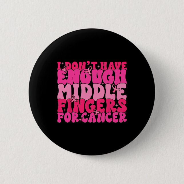 Dont Have Enough Middle Fingers For Cancer F Breas 6 Cm Round Badge (Front)