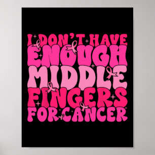 Dont Have Enough Middle Fingers For Cancer F Breas Poster