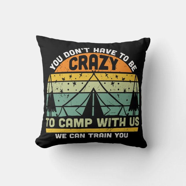 Don't Have To Be Crazy To Camp With Us Cushion (Front)