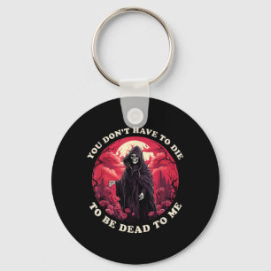Dont Have To Die To Be Dead To Sarcastic Quote Key Ring
