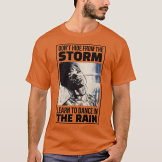 Dont hide from the Storm Learn to dance in the Rai T-Shirt