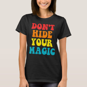 Don't Hide Your Magic Apparel T-Shirt