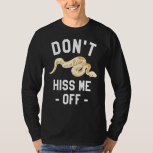Don't Hiss Me Off Ball Python Snake Pythons Reptil T-Shirt