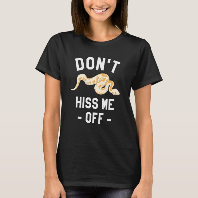 Don't Hiss Me Off Ball Python Snake Pythons Reptil T-Shirt (Front)