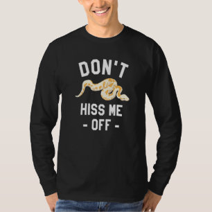 Don't Hiss Me Off Ball Python Snake Pythons Reptil T-Shirt