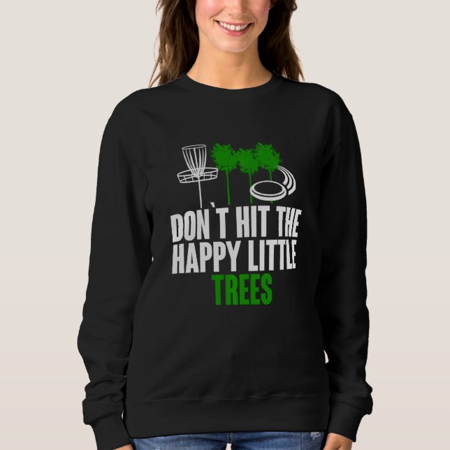 Don't Hit Happy Little Tree Funny Disc Golf Sweatshirt (Front)