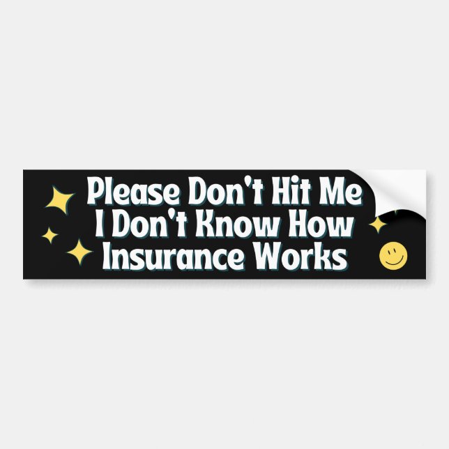 Don't Hit Me I Don't Know How Car Insurance Works Bumper Sticker (Front)