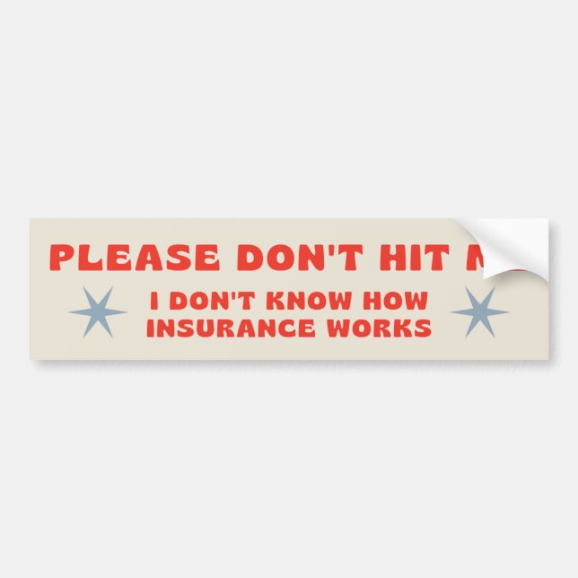 Don't Hit Me I Don't Know How Insurance Works Bumper Sticker (Front)