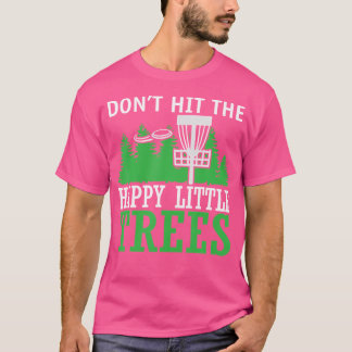Dont Hit The Happy Little Trees Disc Golf T-Shirt